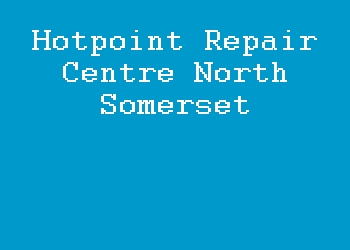 Hotpoint Repair Centre North Somerset