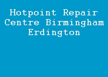 Hotpoint Repair Centre Birmingham Erdington