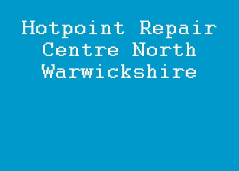 Hotpoint Repair Centre North Warwickshire