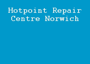 Hotpoint Repair Centre Norwich