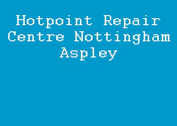 Hotpoint Repair Centre Nottingham Aspley