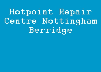 Hotpoint Repair Centre Nottingham Berridge