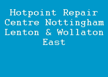 Hotpoint Repair Centre Nottingham Lenton & Wollaton East