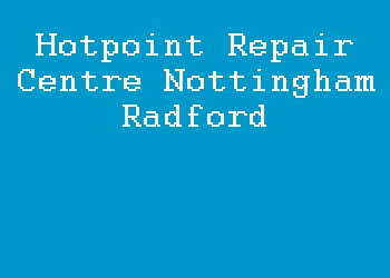 Hotpoint Repair Centre Nottingham Radford