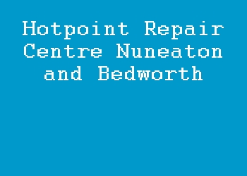 Hotpoint Repair Centre Nuneaton and Bedworth