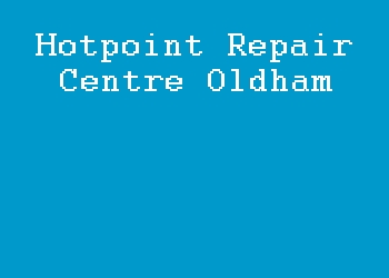 Hotpoint Repair Centre Oldham