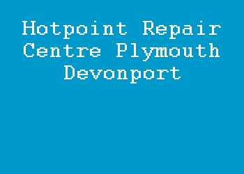 Hotpoint Repair Centre Plymouth Devonport