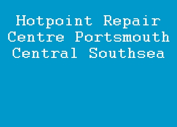 Hotpoint Repair Centre Portsmouth Central Southsea