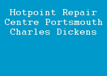 Hotpoint Repair Centre Portsmouth Charles Dickens