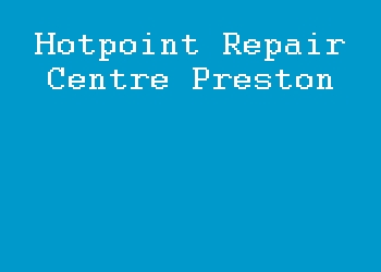 Hotpoint Repair Centre Preston