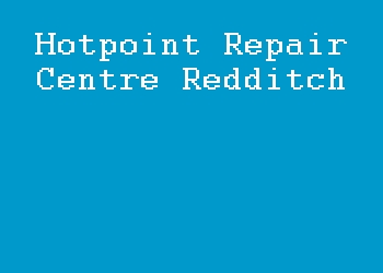 Hotpoint Repair Centre Redditch