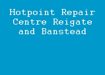 Hotpoint Repair Centre Reigate and Banstead