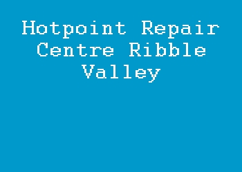 Hotpoint Repair Centre Ribble Valley
