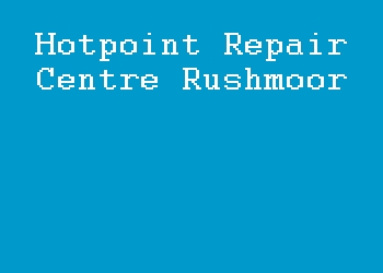 Hotpoint Repair Centre Rushmoor