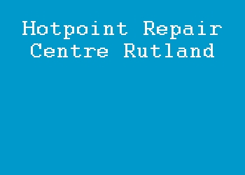 Hotpoint Repair Centre Rutland