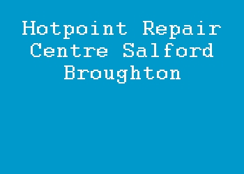 Hotpoint Repair Centre Salford Broughton