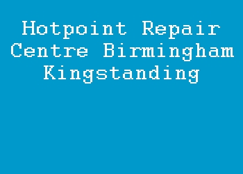 Hotpoint Repair Centre Birmingham Kingstanding