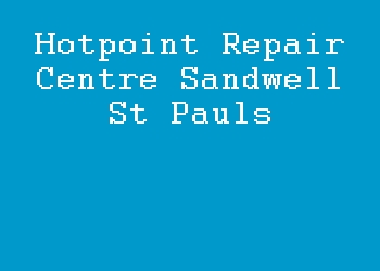 Hotpoint Repair Centre Sandwell St Pauls