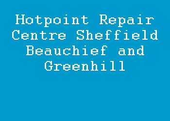 Hotpoint Repair Centre Sheffield Beauchief and Greenhill