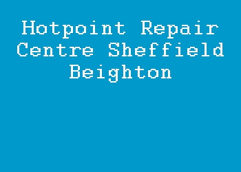 Hotpoint Repair Centre Sheffield Beighton