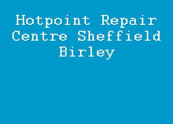 Hotpoint Repair Centre Sheffield Birley