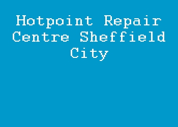 Hotpoint Repair Centre Sheffield City