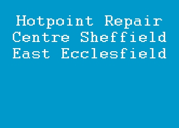 Hotpoint Repair Centre Sheffield East Ecclesfield