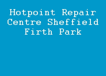 Hotpoint Repair Centre Sheffield Firth Park