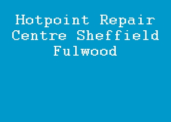 Hotpoint Repair Centre Sheffield Fulwood