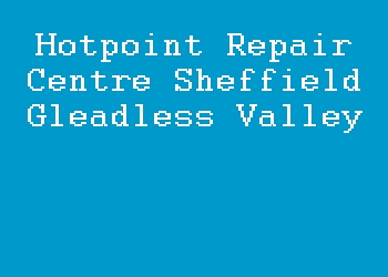 Hotpoint Repair Centre Sheffield Gleadless Valley