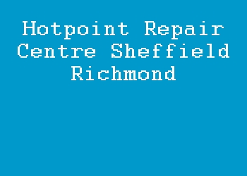 Hotpoint Repair Centre Sheffield Richmond