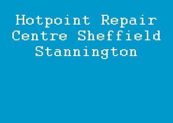 Hotpoint Repair Centre Sheffield Stannington