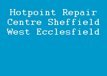 Hotpoint Repair Centre Sheffield West Ecclesfield