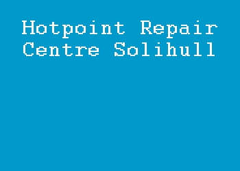 Hotpoint Repair Centre Solihull