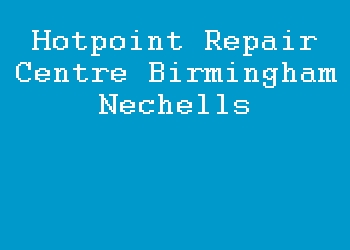 Hotpoint Repair Centre Birmingham Nechells