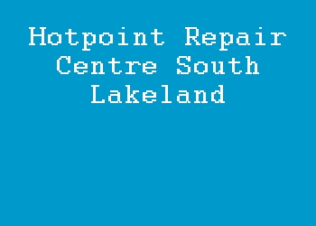 Hotpoint Repair Centre South Lakeland