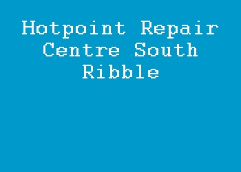 Hotpoint Repair Centre South Ribble