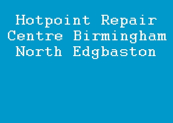 Hotpoint Repair Centre Birmingham North Edgbaston