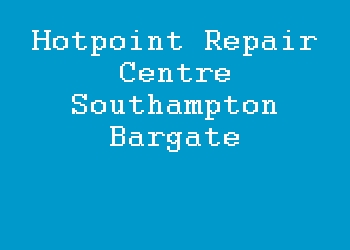 Hotpoint Repair Centre Southampton Bargate