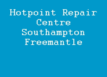 Hotpoint Repair Centre Southampton Freemantle