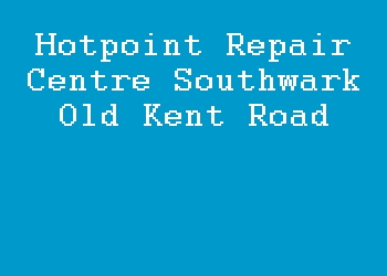 Hotpoint Repair Centre Southwark Old Kent Road