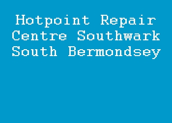 Hotpoint Repair Centre Southwark South Bermondsey