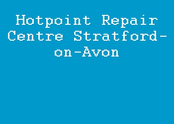 Hotpoint Repair Centre Stratford-on-Avon