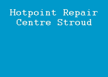 Hotpoint Repair Centre Stroud