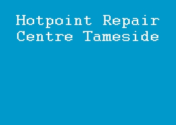 Hotpoint Repair Centre Tameside