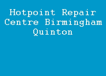 Hotpoint Repair Centre Birmingham Quinton