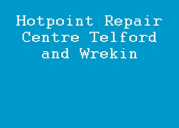 Hotpoint Repair Centre Telford and Wrekin