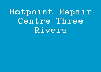 Hotpoint Repair Centre Three Rivers
