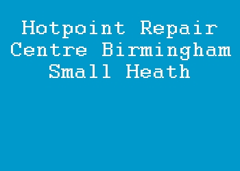 Hotpoint Repair Centre Birmingham Small Heath