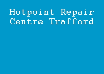 Hotpoint Repair Centre Trafford